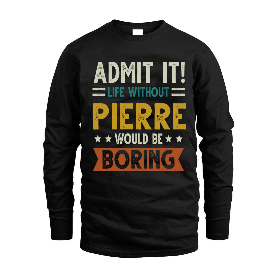 PIERRE HH88-K2–Personalized Funny Quote Apparel “Life Without NAME Would Be Boring”