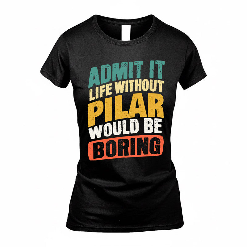 PILAR TP88-K4-229–Personalized Funny Quote Apparel “Life Without NAME Would Be Boring”