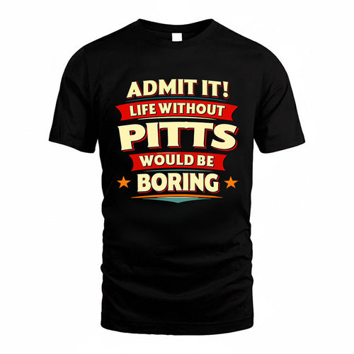 PITTS HH88-K2-106–Personalized Funny Quote Apparel “Life Without NAME Would Be Boring”
