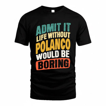 POLANCO TP88-K4-229–Personalized Funny Quote Apparel “Life Without NAME Would Be Boring”