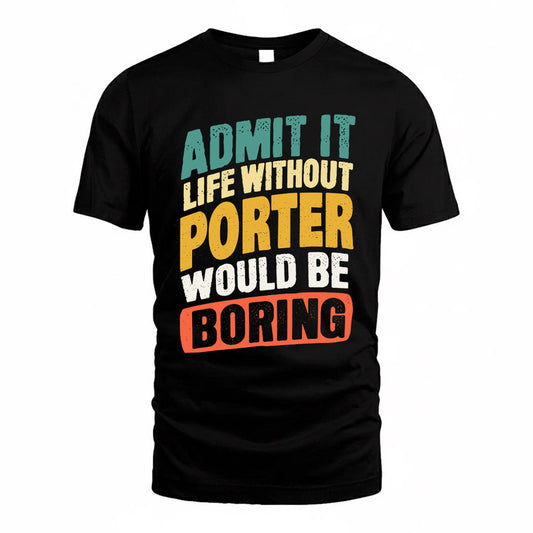 PORTER TP88-K4-229–Personalized Funny Quote Apparel “Life Without NAME Would Be Boring”