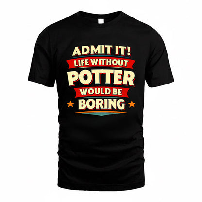 POTTER HH88-K2-106–Personalized Funny Quote Apparel “Life Without NAME Would Be Boring”