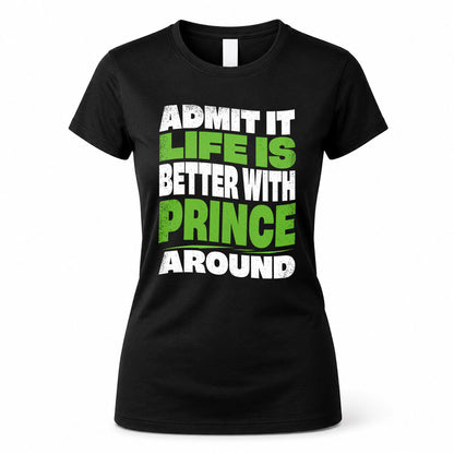 PRINCE KTT19-K098-189 – Personalized Funny Quote Apparel “Admit It, Life Is Better With NAME Around”