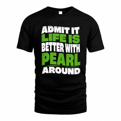 PEARL KTT19-K098-189 – Personalized Funny Quote Apparel “Admit It, Life Is Better With NAME Around”
