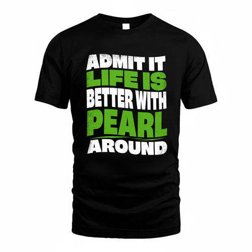 PEARL KTT19-K098-189 – Personalized Funny Quote Apparel “Admit It, Life Is Better With NAME Around”