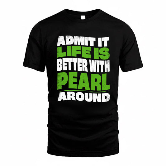 PEARL KTT19-K098-189 – Personalized Funny Quote Apparel “Admit It, Life Is Better With NAME Around”