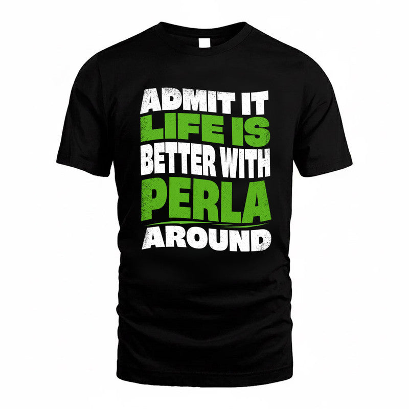 PERLA KTT19-K098-189 – Personalized Funny Quote Apparel “Admit It, Life Is Better With NAME Around”