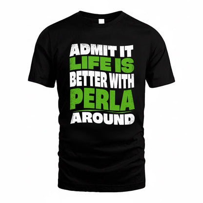 PERLA KTT19-K098-189 – Personalized Funny Quote Apparel “Admit It, Life Is Better With NAME Around”