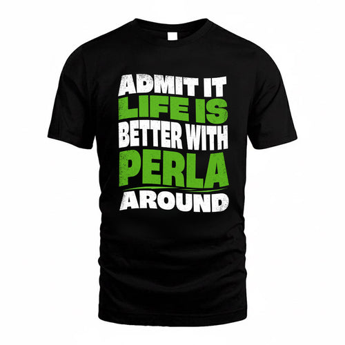 PERLA KTT19-K098-189 – Personalized Funny Quote Apparel “Admit It, Life Is Better With NAME Around”