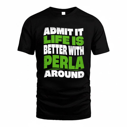 PERLA KTT19-K098-189 – Personalized Funny Quote Apparel “Admit It, Life Is Better With NAME Around”