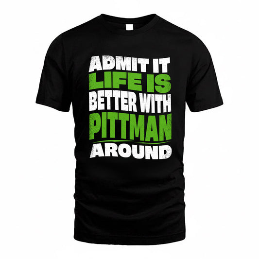 PITTMAN KTT19-K098-189 – Personalized Funny Quote Apparel “Admit It, Life Is Better With NAME Around”