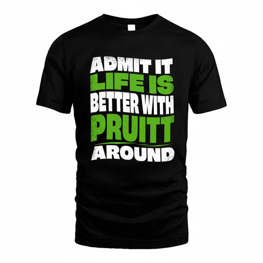 PRUITT KTT19-K098-189 – Personalized Funny Quote Apparel “Admit It, Life Is Better With NAME Around”