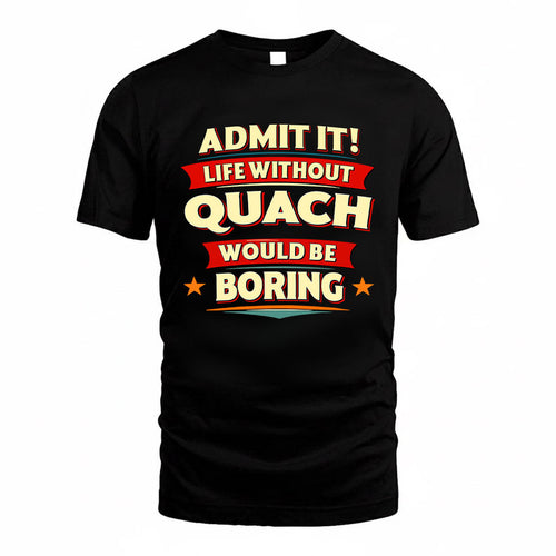 QUACH HH88-K2-106–Personalized Funny Quote Apparel “Life Without NAME Would Be Boring”