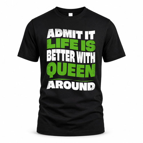 QUEEN KTT19-K098-189 – Personalized Funny Quote Apparel “Admit It, Life Is Better With NAME Around”
