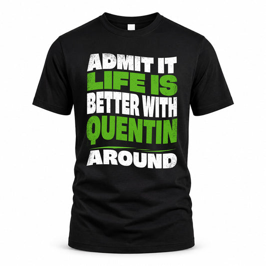 QUENTIN KTT19-K098-189 – Personalized Funny Quote Apparel “Admit It, Life Is Better With NAME Around”