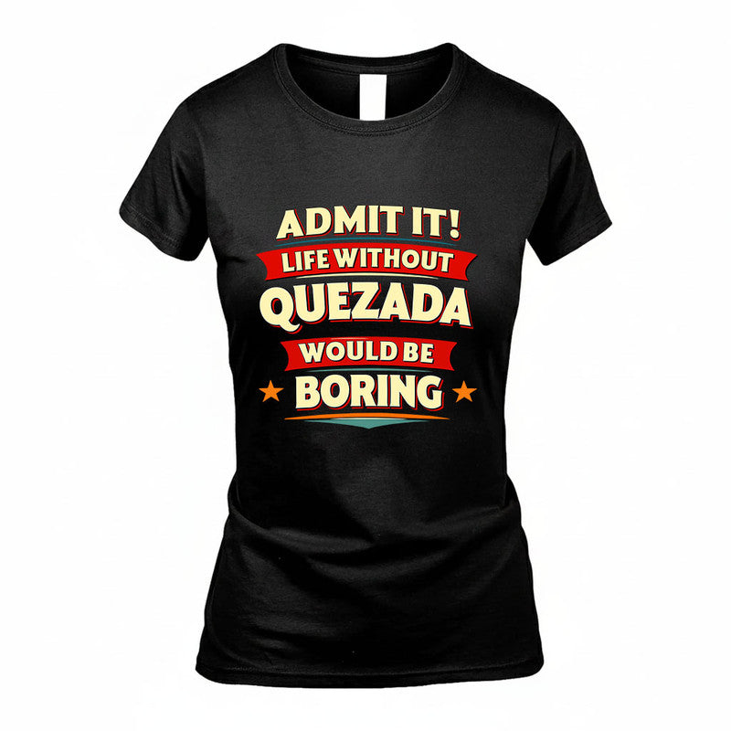 QUEZADA HH88-K2-106–Personalized Funny Quote Apparel “Life Without NAME Would Be Boring”