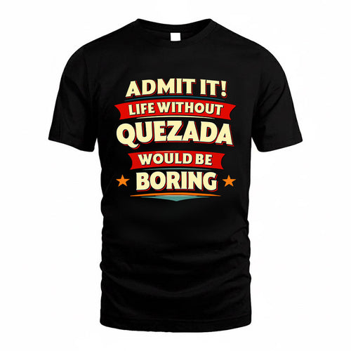 QUEZADA HH88-K2-106–Personalized Funny Quote Apparel “Life Without NAME Would Be Boring”