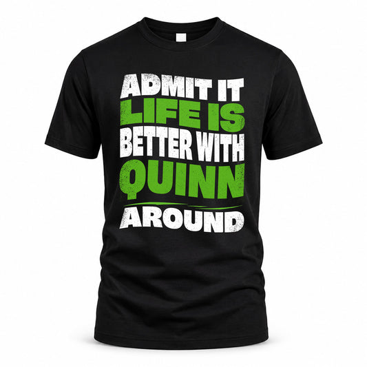 QUINN KTT19-K098-189 – Personalized Funny Quote Apparel “Admit It, Life Is Better With NAME Around”