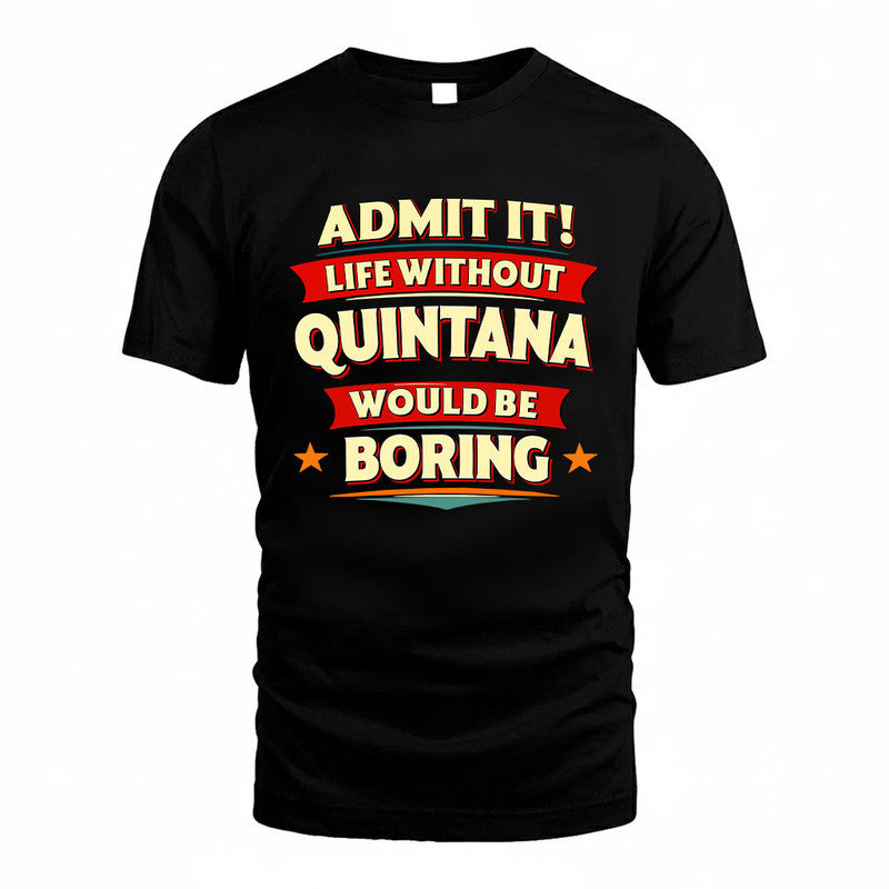 QUINTANA HH88-K2-106–Personalized Funny Quote Apparel “Life Without NAME Would Be Boring”