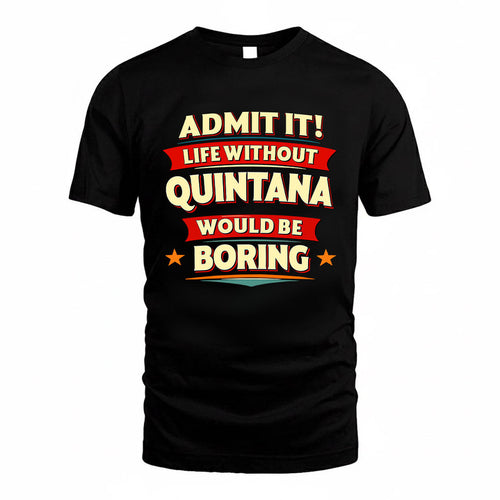QUINTANA HH88-K2-106–Personalized Funny Quote Apparel “Life Without NAME Would Be Boring”