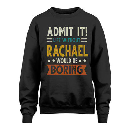 RACHAEL HH88-K2–Personalized Funny Quote Apparel “Life Without NAME Would Be Boring”