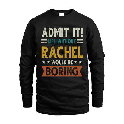 RACHEL HH88-K2–Personalized Funny Quote Apparel “Life Without NAME Would Be Boring”