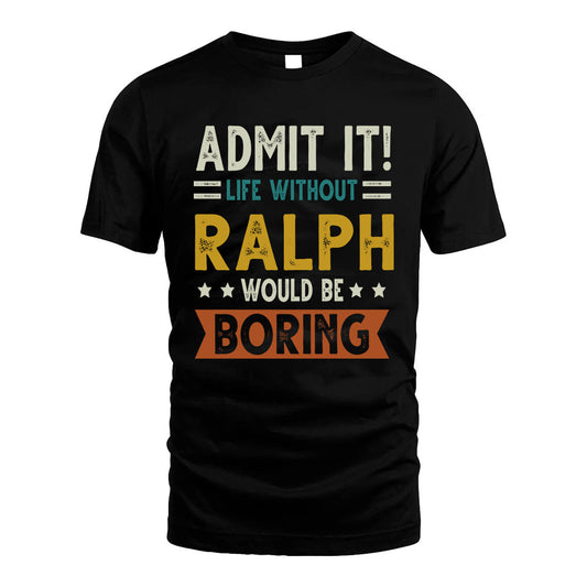 RALPH HH88-K2–Personalized Funny Quote Apparel “Life Without NAME Would Be Boring”