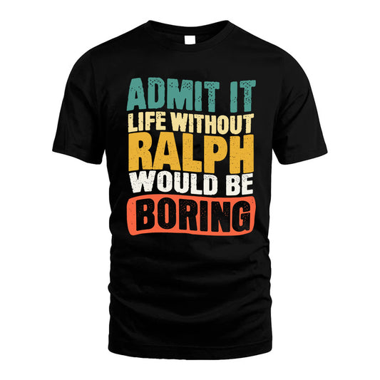 RALPH KTT28-AMER50-111–Personalized Funny Quote Apparel “Life Without NAME Would Be Boring”
