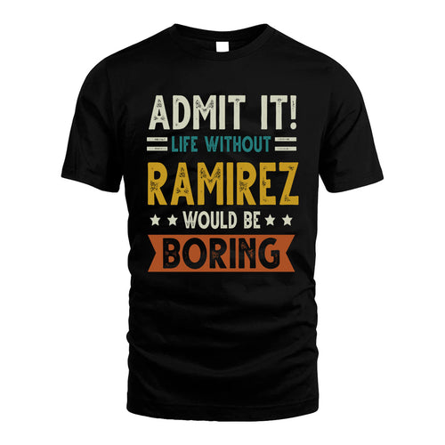RAMIREZ HH88-K2–Personalized Funny Quote Apparel “Life Without NAME Would Be Boring”