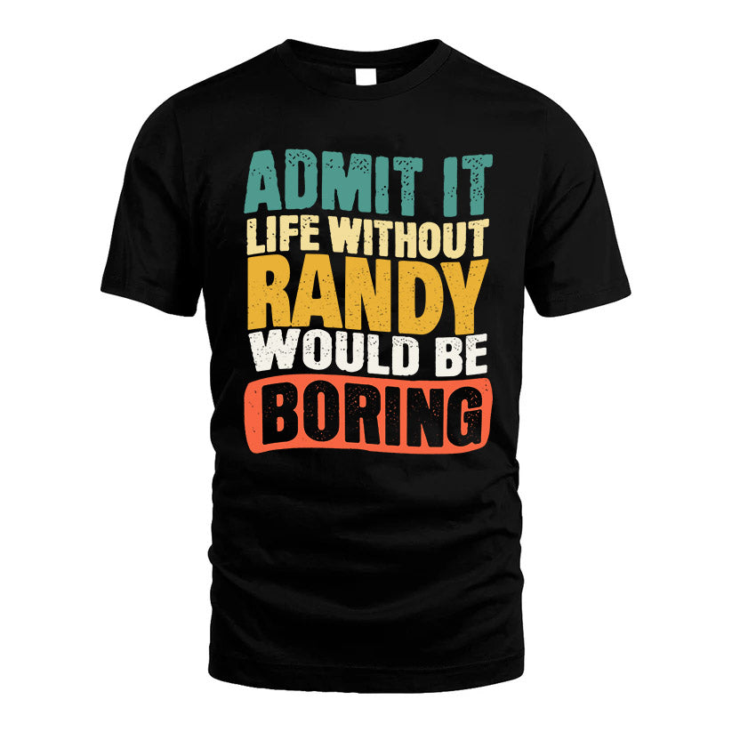 RANDY KTT28-AMER50-111–Personalized Funny Quote Apparel “Life Without NAME Would Be Boring”