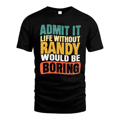 RANDY KTT28-AMER50-111–Personalized Funny Quote Apparel “Life Without NAME Would Be Boring”