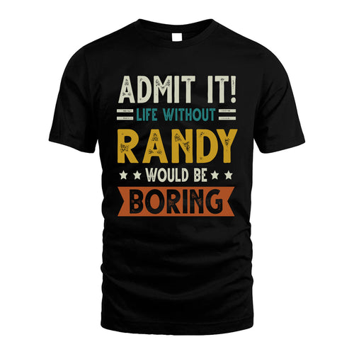 RANDY HH88-K2–Personalized Funny Quote Apparel “Life Without NAME Would Be Boring”
