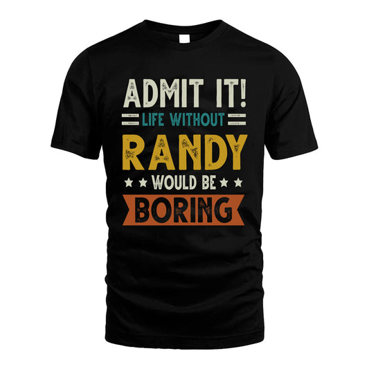 RANDY HH88-K2–Personalized Funny Quote Apparel “Life Without NAME Would Be Boring”