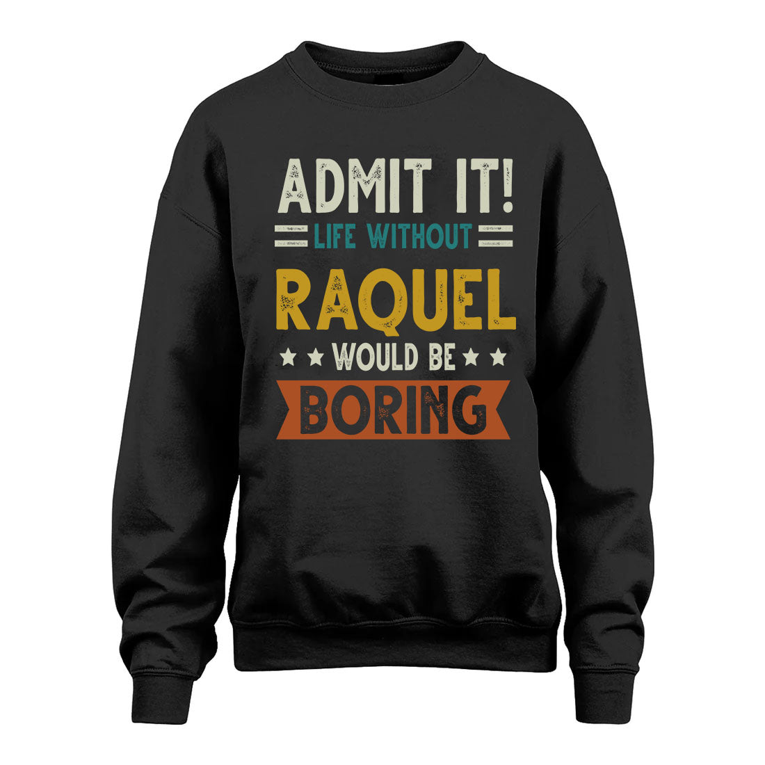 RAQUEL HH88-K2–Personalized Funny Quote Apparel “Life Without NAME Would Be Boring”