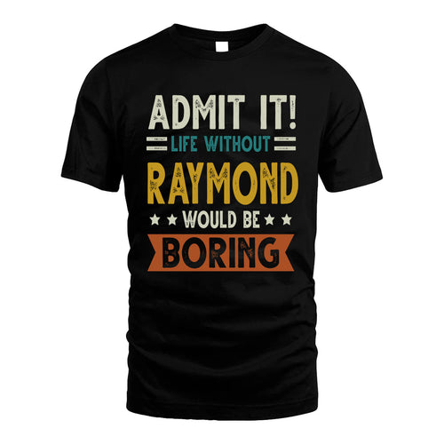 RAYMOND HH88-K2–Personalized Funny Quote Apparel “Life Without NAME Would Be Boring”
