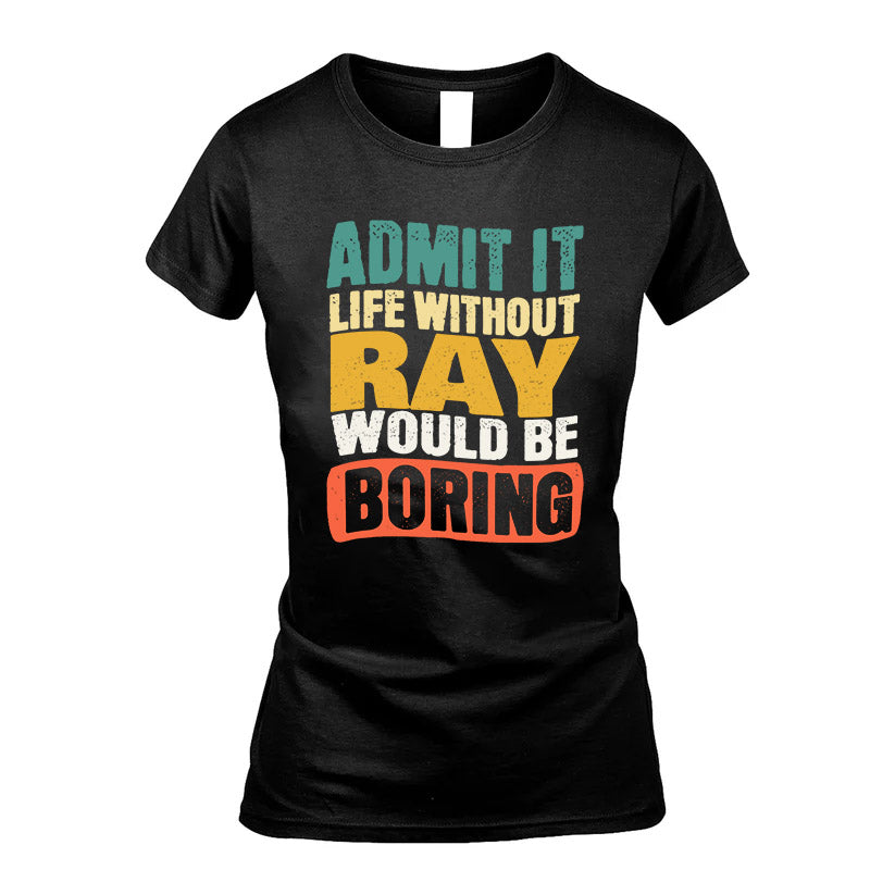 RAY KTT28-AMER50-111–Personalized Funny Quote Apparel “Life Without NAME Would Be Boring”