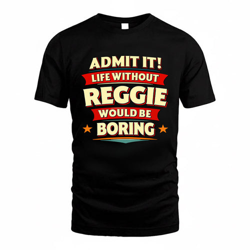 REGGIE HH88-K2-106–Personalized Funny Quote Apparel “Life Without NAME Would Be Boring”