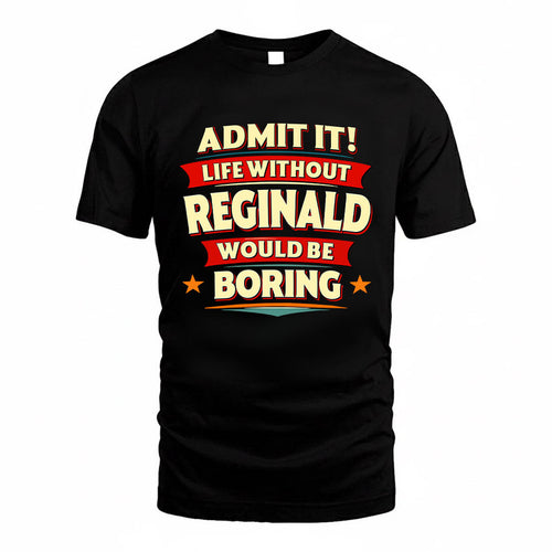 REGINALD HH88-K2-106–Personalized Funny Quote Apparel “Life Without NAME Would Be Boring”
