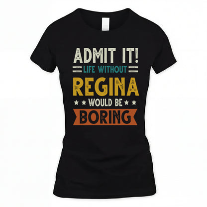 REGINA HH88-K2–Personalized Funny Quote Apparel “Life Without NAME Would Be Boring”