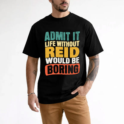 REID KTT28-AMER50-111–Personalized Funny Quote Apparel “Life Without NAME Would Be Boring”