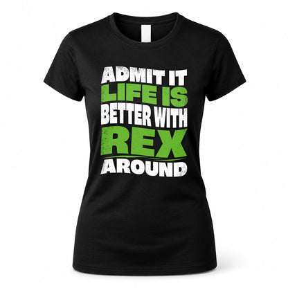 REX KTT19-K098-189 – Personalized Funny Quote Apparel “Admit It, Life Is Better With NAME Around”