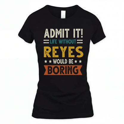 REYES HH88-K2–Personalized Funny Quote Apparel “Life Without NAME Would Be Boring”