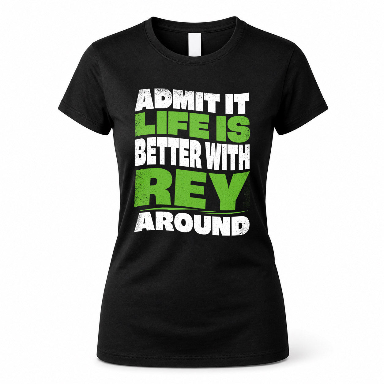 REY KTT19-K098-189 – Personalized Funny Quote Apparel “Admit It, Life Is Better With NAME Around”