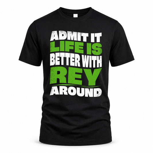 REY KTT19-K098-189 – Personalized Funny Quote Apparel “Admit It, Life Is Better With NAME Around”