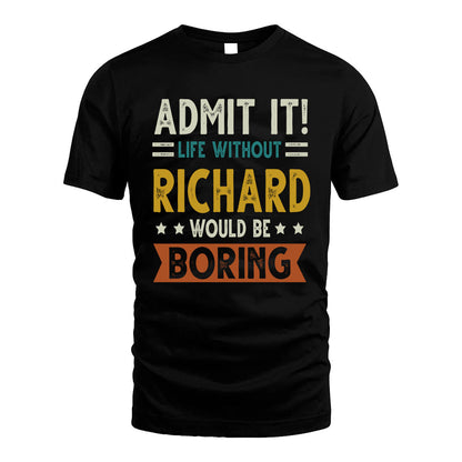 RICHARD HH88-K2–Personalized Funny Quote Apparel “Life Without NAME Would Be Boring”