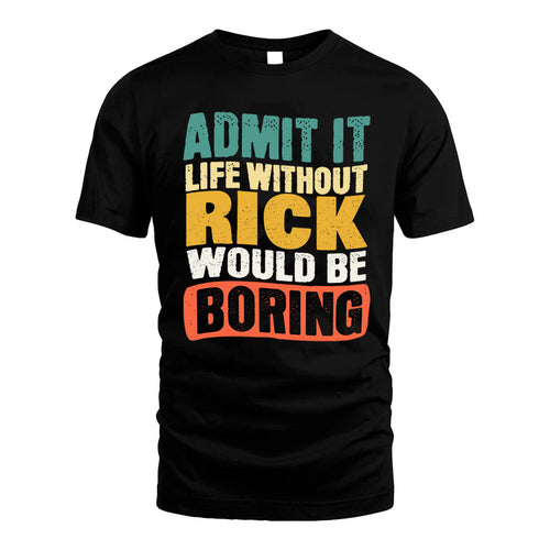RICK KTT28-AMER50-111–Personalized Funny Quote Apparel “Life Without NAME Would Be Boring”