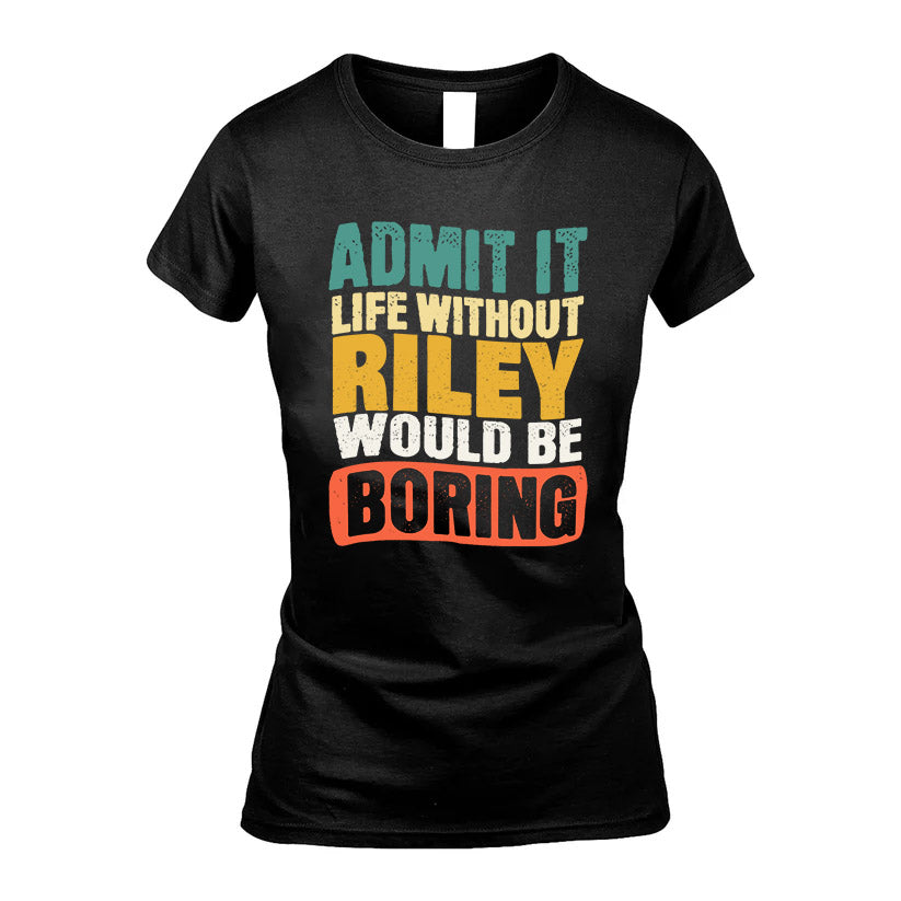 RILEY KTT28-AMER50-111–Personalized Funny Quote Apparel “Life Without NAME Would Be Boring”