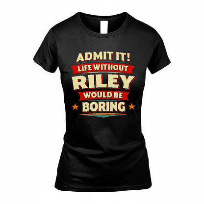 RILEY HH88-K2-106–Personalized Funny Quote Apparel “Life Without NAME Would Be Boring”