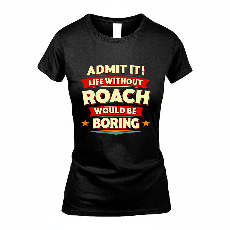 ROACH HH88-K2-106–Personalized Funny Quote Apparel “Life Without NAME Would Be Boring”