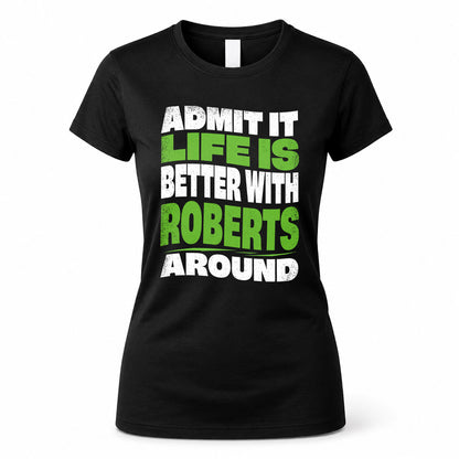 ROBERTS KTT19-K098-189 – Personalized Funny Quote Apparel “Admit It, Life Is Better With NAME Around”